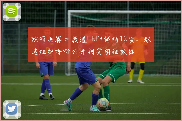 欧冠决赛主裁遭UEFA停哨12场，球迷组织呼吁公开判罚明细数据
